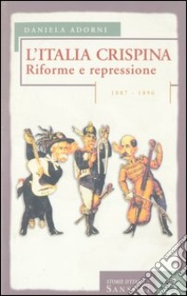 L'Italia crispina. Riforme e repressione. 1887-189 libro di Adorni Daniela