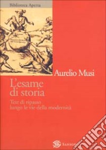 L'esame di storia. Test di ripasso lungo le vie della modernità libro di Musi Aurelio