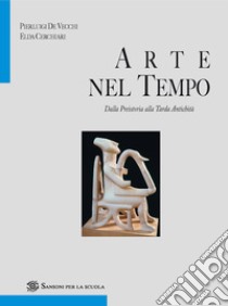 Arte nel tempo. Ediz. blu. Per le Scuole superiori. Con e-book. Con espansione online. Vol. 1/1/2: Glossario + indici libro di De Vecchi Pierluigi; Cerchiari Necchi Elda