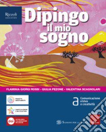 DIPINGO IL MIO SOGNO VOLUME A libro di GIORGI ROSSI F - PEZONE G - SCAGNOLARI V