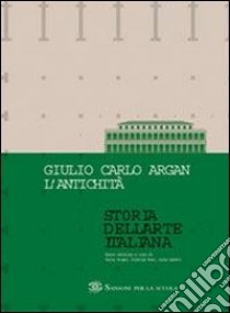 Storia dell'arte italiana. L'antichità. Per le Scuole superiori libro di Argan Giulio C.