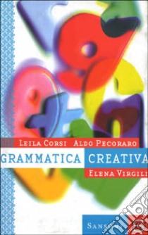 Grammatica creativa libro di Pecoraro Aldo, Corsi Leila, Virgili Elisabetta