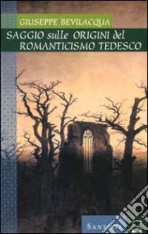 Saggio sulle origini del Romanticismo tedesco libro di Bevilacqua Giuseppe