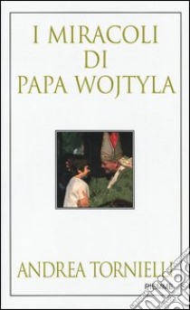 I miracoli di Papa Wojtyla libro di Tornielli Andrea