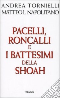 Pacelli, Roncalli e i battesimi della Shoah libro di Tornielli Andrea - Napolitano Matteo L.