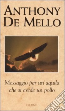 Messaggio per un'aquila che si crede un pollo libro di De Mello Anthony