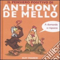 Il pensiero positivo di Anthony de Mello a domande e risposte libro di Franco Elsy