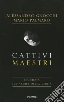 Cattivi maestri. Inchiesta sui nemici della verità libro di Gnocchi Alessandro - Palmaro Mario