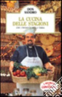 La cucina delle stagioni. Con i prodotti della terra libro di Sandro (don)