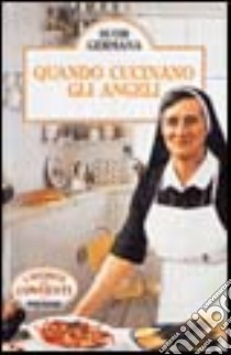 Quando cucinano gli angeli! libro di Germana (suor)