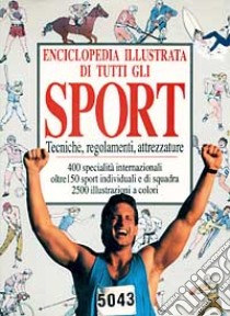 Enciclopedia illustrata di tutti gli sport. Tecniche, regolamenti, attrezzature libro