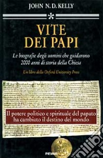 Vite dei papi. Le biografie degli uomini che guidarono 2000 anni di storia della Chiesa libro di Kelly John N.