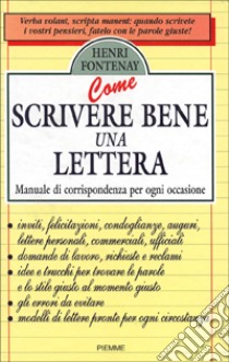 Come scrivere bene una lettera. Manuale di corrispondenza per ogni occasione libro di Fontenay Henri