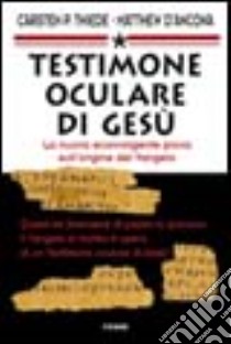 Testimone oculare di Gesù. La nuova sconvolgente prova sull'origine del vangelo libro di Thiede Carsten P. - D'Ancona Matthew