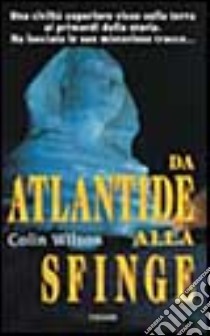 Da Atlantide alla sfinge libro di Wilson Colin