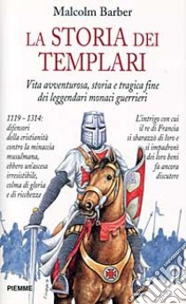 La storia dei Templari. Vita avventurosa, storia e tragica fine dei leggendari monaci guerrieri libro di Barber Malcolm