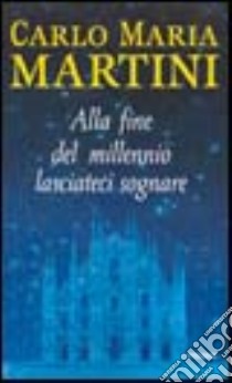 Alla fine del millennio lasciateci sognare libro di Martini Carlo M.