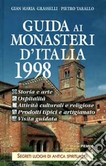 Guida ai monasteri d'Italia 1998. Storia, arte, ospitalità, attività culturali ereligiose, prodotti tipici e artigianato, visita guidata libro di Grasselli Gian Maria - Tarallo Pietro