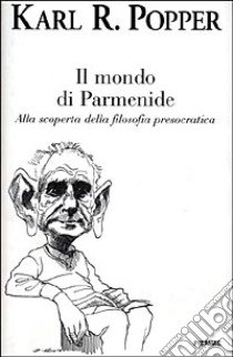 Il mondo di Parmenide. Alla scoperta della filosofia presocratica libro di Popper Karl R.