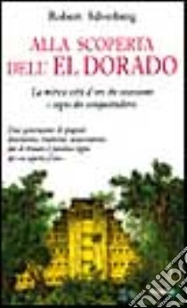 Alla scoperta dell'Eldorado. La mitica città d'oro che ossessionò i sogni dei conquistadores libro di Silverberg Robert