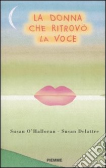 La donna che ritrovò la voce libro di O'Halloran Susan - Delattre Susan