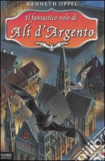 Il fantastico volo di Ali d'Argento libro di Oppel Kenneth