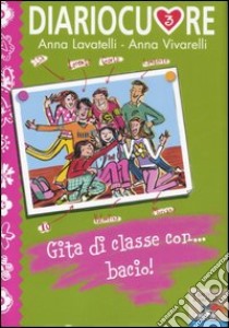 Diariocuore 3. Gita di classe con... bacio! libro di Lavatelli Anna - Vivarelli Anna