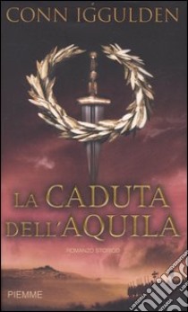 La caduta dell'aquila libro di Iggulden Conn