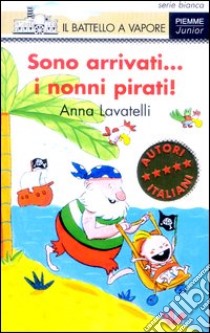 Sono arrivati... i nonni pirati! Ediz. illustrata libro di Lavatelli Anna