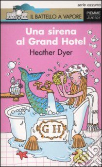 Una sirena al Grand Hotel libro di Dyer Heather