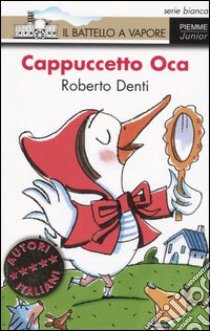 Cappuccetto Oca. Ediz. illustrata libro di Denti Roberto