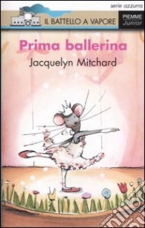 Prima ballerina. Ediz. illustrata libro di Mitchard Jacquelyn