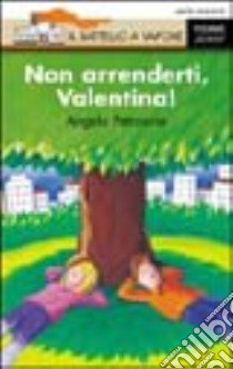 Non arrenderti; Valentina! libro di Petrosino Angelo