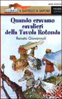 Quando eravamo cavalieri della Tavola Rotonda libro di Giovannoli Renato