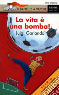 La vita è una bomba libro di Garlando Luigi