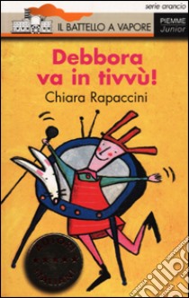 Debbora va in tivvù! libro di Rapaccini Chiara