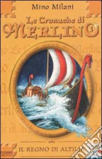 Le Cronache di Merlino. Vol. 3: Il regno di Altilia. libro di Milani Mino