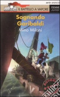 Sognando Garibaldi libro di Milani Mino