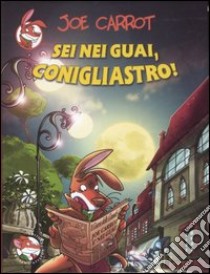 Sei nei guai, conigliastro! Ediz. illustrata libro di Carrot Joe