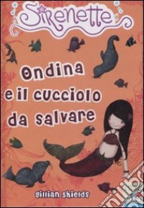 Ondina e il cucciolo da salvare. Sirenette. Ediz. illustrata. Vol. 5 libro di Shields Gillian