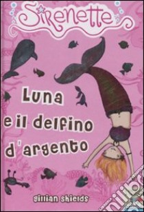 Luna e il delfino d'argento. Sirenette. Ediz. illustrata. Vol. 3 libro di Shields Gillian