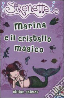 Marina e il cristallo magico. Sirenette. Ediz. illustrata. Vol. 6 libro di Shields Gillian