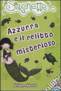 Azzurra e il relitto misterioso. Sirenette. Ediz. illustrata. Vol. 4 libro di Shields Gillian