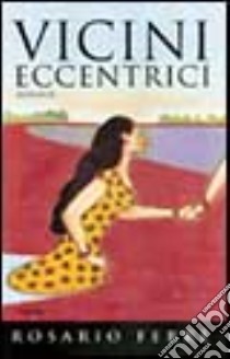 Vicini eccentrici libro di Ferré Rosario