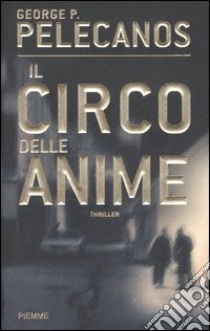 Il circo delle anime libro di Pelecanos George P.