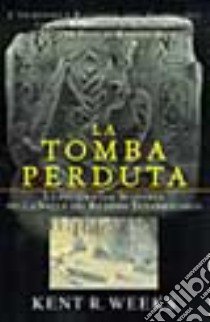 La tomba perduta. L'incredibile racconto dell'egittologo che ha trovato il sepolcro dei 50 figli di Ramses II libro di Weeks Kent R.