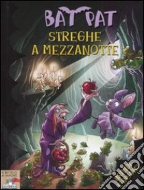 Streghe a mezzanotte. Ediz. illustrata libro di Bat Pat