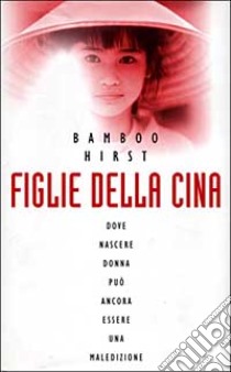 Figlie della Cina. Dove nascere donna può ancora essere una maledizione libro di Hirst Bamboo