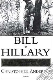 Bill e Hillary. Ritratto di un matrimonio americano libro di Andersen Christopher