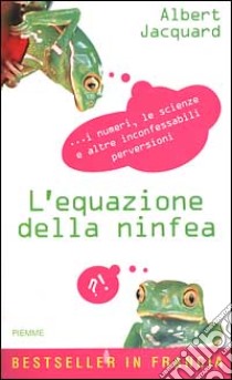 L'equazione della ninfea. I numeri, le scienze e altre inconfessabili perversioni libro di Jacquard Albert